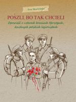 Poszli bo tak chcieli opowieść o czterech braciach herzogach dzielnych polskich legionistach