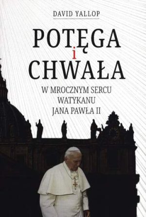 Potęga i chwała. W mrocznym sercu Watykanu Jana Pawła II