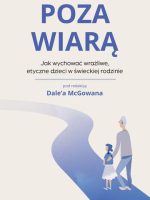 Poza wiarą. Jak wychować etyczne, wrażliwe dzieci w świeckiej rodzinie