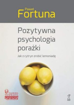 Pozytywna psychologia porażki jak z cytryn zrobić lemoniadę wyd. 2