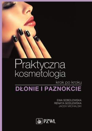 Praktyczna kosmetologia krok po kroku dłonie i paznokcie