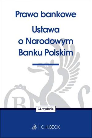 Prawo bankowe. Ustawa o Narodowym Banku Polskim wyd. 34