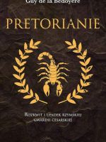 Pretorianie. Rozkwit i upadek rzymskiej gwardii cesarskiej