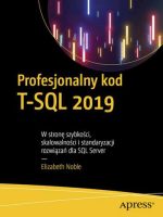 Profesjonalny kod T-SQL 2019. W stronę szybkości, skalowalności i standaryzacji rozwiązań dla SQL Server