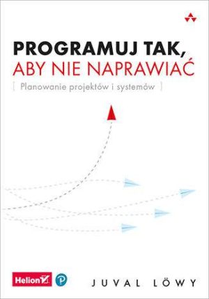 Programuj tak, aby nie naprawiać. Planowanie projektów i systemów