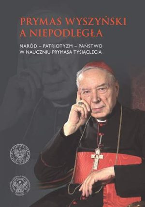 Prymas wyszyński a niepodległa naród patriotyzm państwo w nauczaniu prymasa tysiąclecia