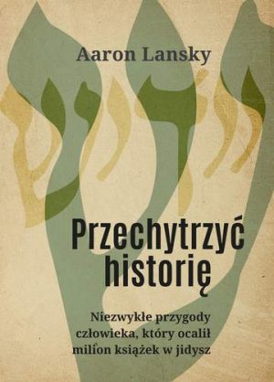 Przechytrzyć historię Niezwykłe przygody człowieka który ocalił milion książek w jidysz