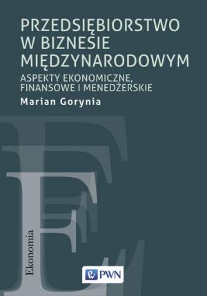 Przedsiębiorstwo w biznesie międzynarodowym. Aspekty ekonomiczne, finansowe i menedżerskie