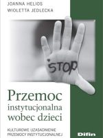 Przemoc instytucjonalna wobec dzieci. Kulturowe uzasadnienie przemocy instytucjonalnej