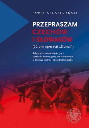 Przepraszam Czechów i Słowaków. 65 dni Operacji Dunaj