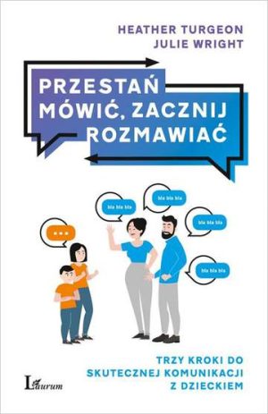 Przestań mówić zacznij rozmawiać trzy kroki do skutecznej komunikacji z dzieckiem