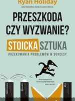 Przeszkoda czy wyzwanie stoicka sztuka przekuwania problemów w sukcesy