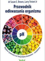 Przewodnik odkwaszania organizmu wpływ żywności na twój bilans kwasowo zasadowy