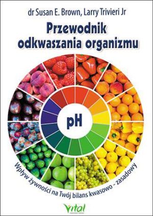 Przewodnik odkwaszania organizmu wpływ żywności na twój bilans kwasowo zasadowy