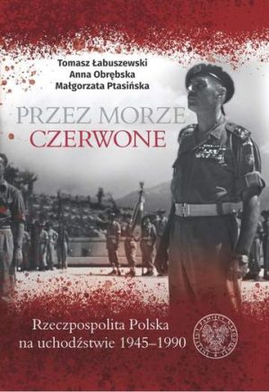 Przez morze czerwone Rzeczpospolita Polska na uchodźstwie 1945–1990