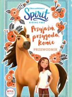 Przyjaźń, przygoda, konie. Przewodnik Spirit Riding Free