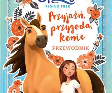 Przyjaźń, przygoda, konie. Przewodnik Spirit Riding Free