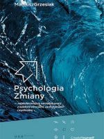 Psychologia zmiany najskuteczniejsze narzędzia pracy z ludzkimi emocjami zachowaniami i myśleniem