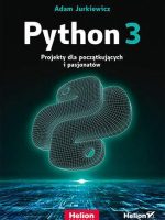 Python 3. Projekty dla początkujących i pasjonatów