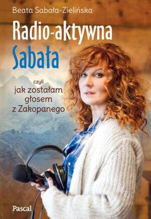 Radioaktywna czyli jak zostałam głosem z zakopanego