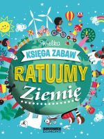 Ratujmy ziemię. Wielka księga zabaw