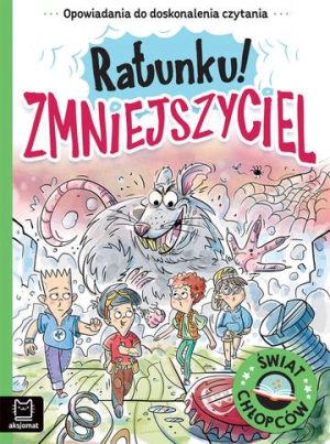 Ratunku! Zmniejszyciel. Opowiadania do doskonalenia czytania. Świat chłopców