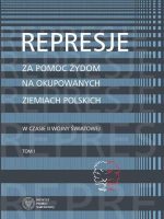 Represje za pomoc żydom na okupowanych ziemiach polskich w czasie ii wony światowej Tom 1