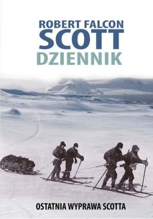 Robert Falcon Scott. Dziennik. Ostatnia wyprawa Scotta