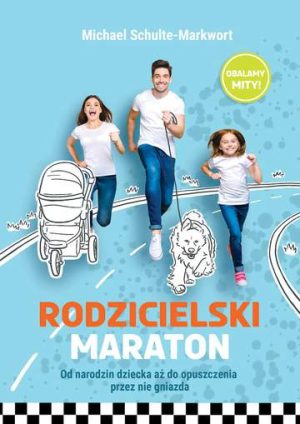 Rodzicielski maraton. Od narodzin dziecka aż do opuszczenia przez nie gniazda