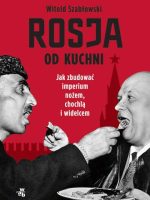 Rosja od kuchni. Jak zbudować imperium nożem, chochlą i widelcem