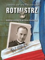 Rotmistrz. Barwna biografia Witolda Pileckiego