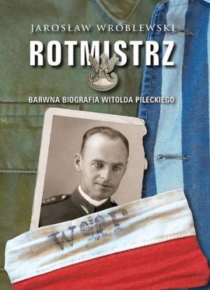 Rotmistrz. Barwna biografia Witolda Pileckiego