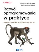 Rozwój oprogramowania w praktyce. Projektowy przewodnik po podstawach w języku Java