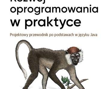 Rozwój oprogramowania w praktyce. Projektowy przewodnik po podstawach w języku Java