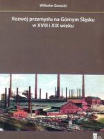 Rozwój przemysłu na Górnym Śląsku w XVIII i XIX wieku wyd.2