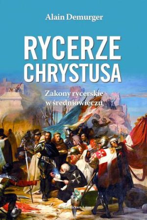 Rycerze Chrystusa. Zakony rycerskie w średniowieczu