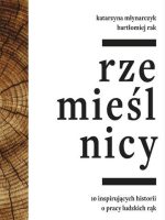 Rzemieślnicy. 10 inspirujących historii o pracy ludzkich rąk