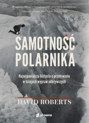 Samotność polarnika. Najwspanialsza historia o przetrwaniu w dziejach wypraw odkrywczych