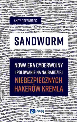 Sandworm. Nowa era cyberwojny i polowanie na najbardziej niebezpiecznych hakerów Kremla