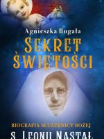 Sekret świętości. Biografia Służebnicy Bożej s. Leonii Nastał