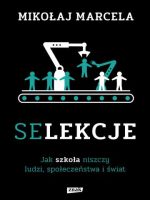 Selekcje. Jak szkoła niszczy ludzi, społeczeństwa i świat