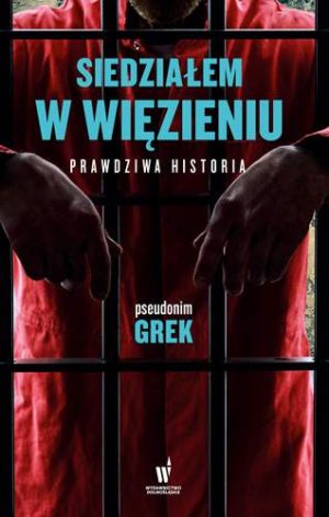 Siedziałem w więzieniu prawdziwa historia