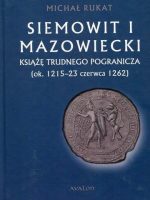 Siemowit i mazowiecki książę trudnego pogranicza (ok. 1215-23 czerwca 1262)