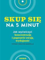 Skup się na 5 minut! Jak wyćwiczyć koncentrację i poprawić swoją wydajność