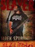 Slayer bez litości prawdziwa historia zespołu wyd. 4