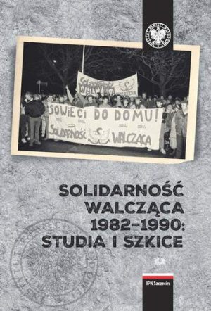 Solidarność walcząca 1982–1990 studia i szkice