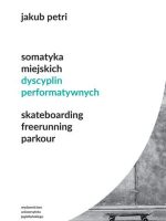 Somatyka miejskich dyscyplin performatywnych. Skateboarding. Freerunning. Parkour