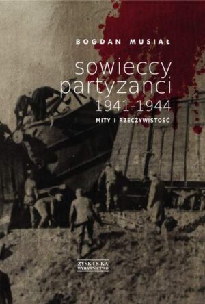 Sowieccy partyzanci 1941-1944 mity i rzeczywistość