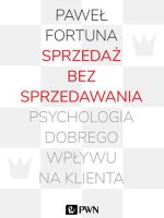 Sprzedaż bez sprzedawania psychologia dobrego wpływu na klienta