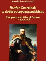 Stefan Czarniecki w dobie potopu szwedzkiego. Kampania nad Wisłą i Sanem r. 1655/56
